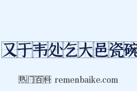 又于韦处乞大邑瓷碗是什么意思的图片